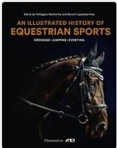 An illustrated history of equestrain sports: dressage, jumping, eventing by Marie de Pellegars-Malhortie