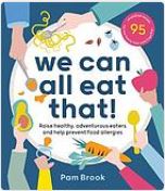 We can ll eat that: raise healthy, adventurous eaters and help prevent food alergies.. By Pam Brook, Srah Swan and Sam Gowing.